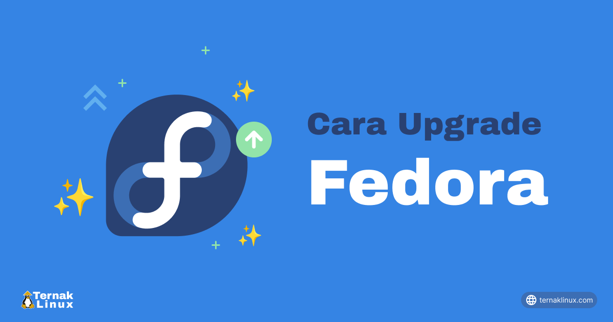 Cara Upgrade Fedora ke Versi Terbaru yang Benar!
